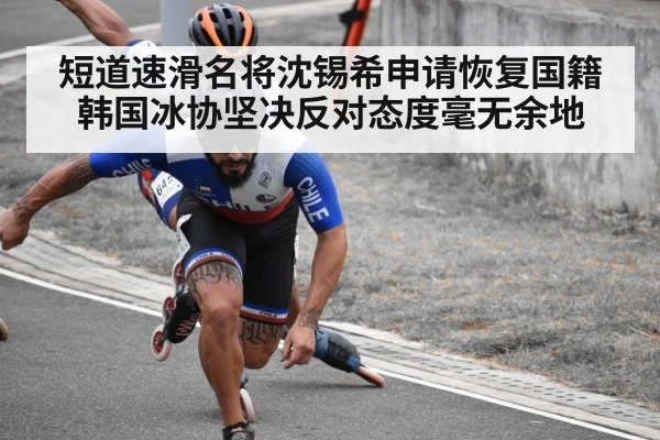 短道速滑名将沈锡希申请恢复国籍 韩国冰协坚决反对态度毫无余地